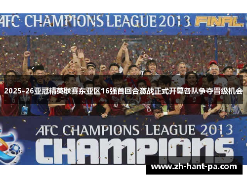 2025-26亚冠精英联赛东亚区16强首回合激战正式开幕各队争夺晋级机会 2025-26亚冠精英联赛东亚区16强首回合激战正式开幕各队争夺晋级机会