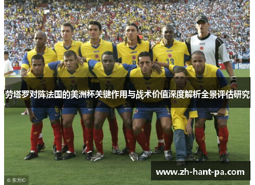 劳塔罗对阵法国的美洲杯关键作用与战术价值深度解析全景评估研究 劳塔罗对阵法国的美洲杯关键作用与战术价值深度解析全景评估研究