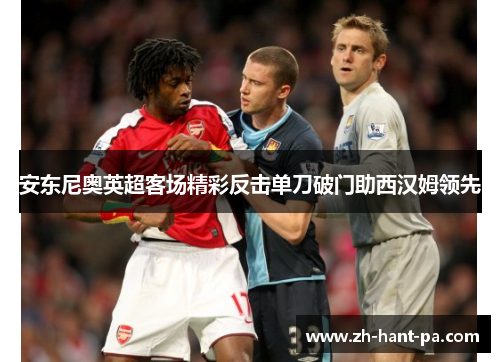 安东尼奥英超客场精彩反击单刀破门助西汉姆领先