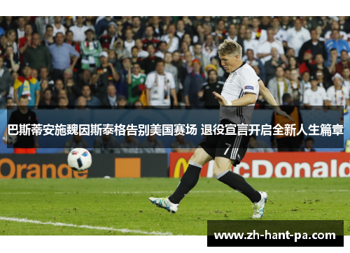 巴斯蒂安施魏因斯泰格告别美国赛场 退役宣言开启全新人生篇章