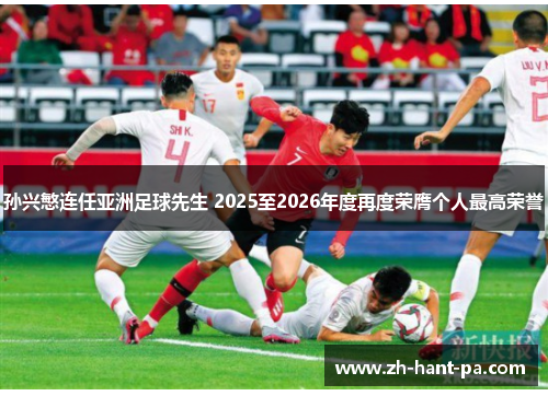 孙兴慜连任亚洲足球先生 2025至2026年度再度荣膺个人最高荣誉 孙兴慜连任亚洲足球先生 2025至2026年度再度荣膺个人最高荣誉