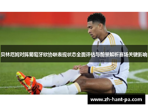贝林厄姆对阵葡萄牙欧协联表现状态全面评估与前景解析赛场关键影响